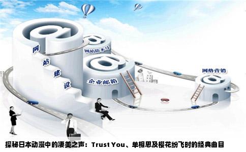 探秘日本动漫中的凄美之声：Trust You、单相思及樱花纷飞时的经典曲目