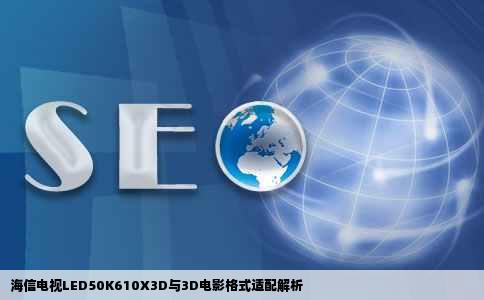 海信电视LED50K610X3D与3D电影格式适配解析
