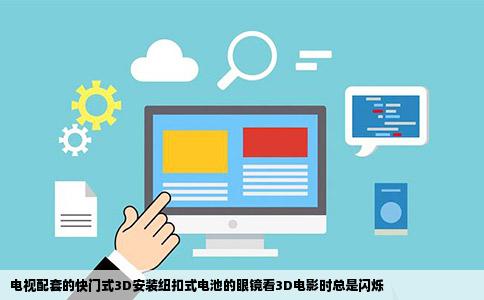 电视配套的快门式3D安装纽扣式电池的眼镜看3D电影时总是闪烁