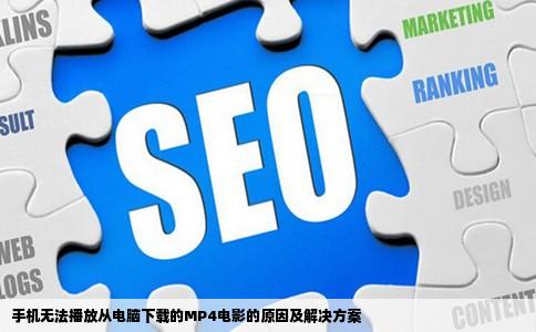 手机无法播放从电脑下载的MP4电影的原因及解决方案