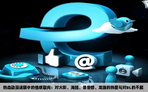 热血动漫迷眼中的情感取向：对火影、海贼、鲁鲁修、龙珠的热爱与对BL的不解