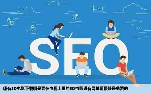 哪有3D电影下载啊是要在电视上看的3D电影谁有网址啊最好是免费的
