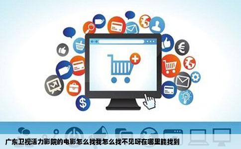 广东卫视活力影院的电影怎么找我怎么找不见呀在哪里能找到