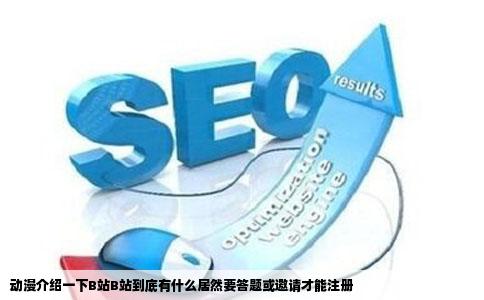 动漫介绍一下B站B站到底有什么居然要答题或邀请才能注册