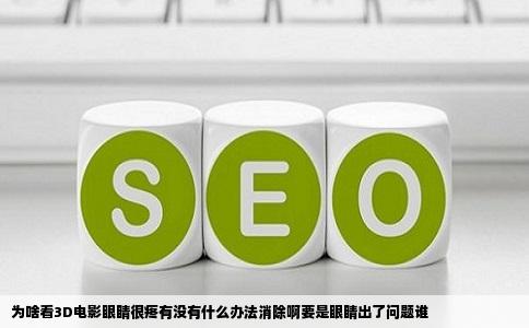 为啥看3D电影眼睛很疼有没有什么办法消除啊要是眼睛出了问题谁