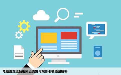 电脑游戏流畅但网页浏览与观影卡顿原因解析