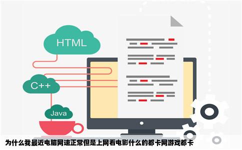 为什么我最近电脑网速正常但是上网看电影什么的都卡网游戏都卡