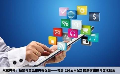 双花并蒂：杨幂与黄圣依共舞银幕——电影《风云再起》的跨界碰撞与艺术探索