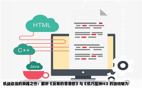 机战动漫的巅峰之作：解析《反叛的鲁鲁修》与《机巧魔神IS》的独特魅力