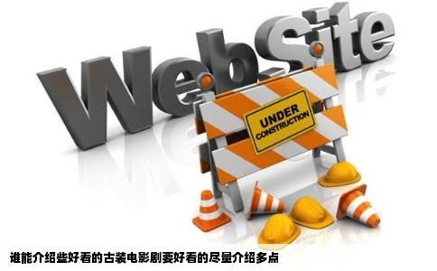 谁能介绍些好看的古装电影剧要好看的尽量介绍多点