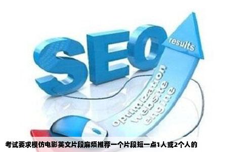 考试要求模仿电影英文片段麻烦推荐一个片段短一点1人或2个人的