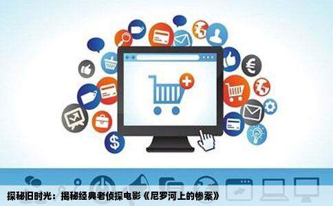 探秘旧时光：揭秘经典老侦探电影《尼罗河上的惨案》