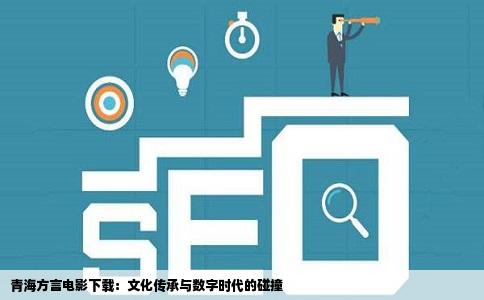 青海方言电影下载：文化传承与数字时代的碰撞