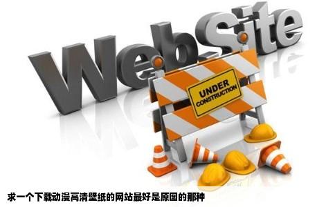 求一个下载动漫高清壁纸的网站最好是原图的那种