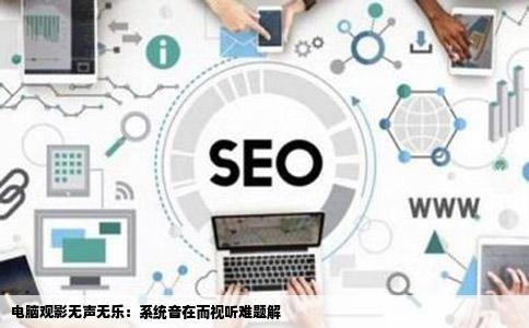 电脑观影无声无乐：系统音在而视听难题解