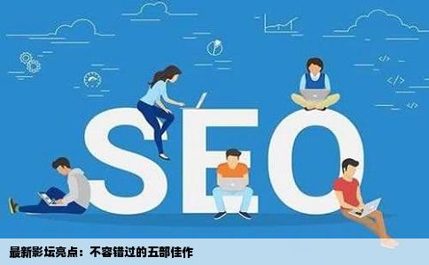 最新影坛亮点：不容错过的五部佳作