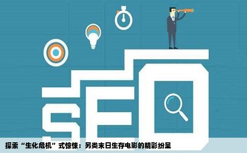 探索“生化危机”式惊悚：另类末日生存电影的精彩纷呈