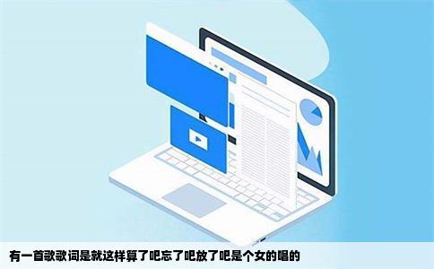 有一首歌歌词是就这样算了吧忘了吧放了吧是个女的唱的