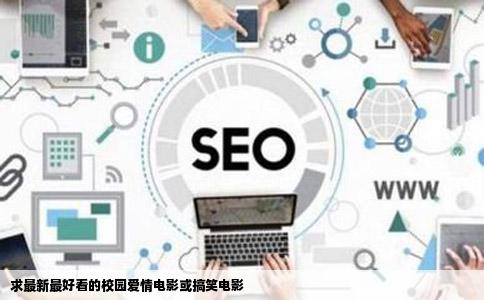 求最新最好看的校园爱情电影或搞笑电影
