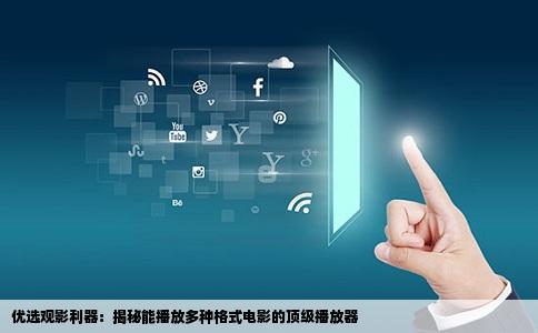 优选观影利器：揭秘能播放多种格式电影的顶级播放器