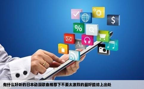 有什么好听的日本动漫歌曲推荐下不要太激烈的最好能给上出处