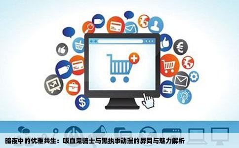暗夜中的优雅共生：吸血鬼骑士与黑执事动漫的异同与魅力解析