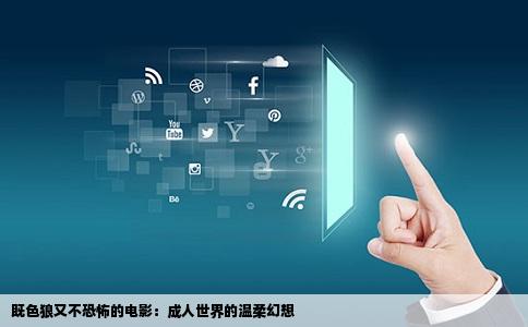 既色狼又不恐怖的电影：成人世界的温柔幻想