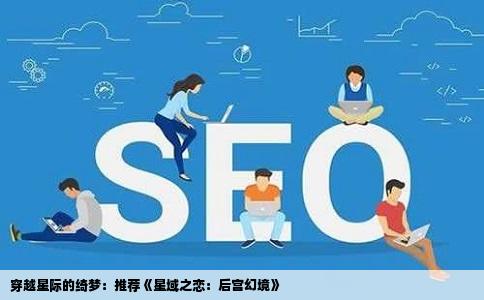 穿越星际的绮梦：推荐《星域之恋：后宫幻境》