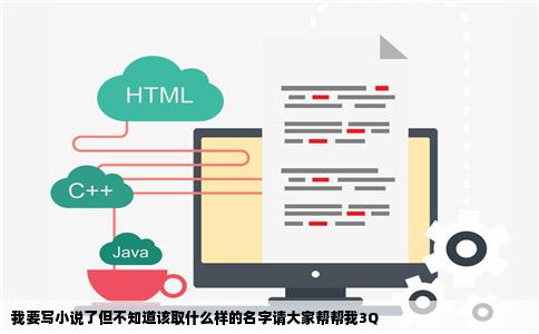 我要写小说了但不知道该取什么样的名字请大家帮帮我3Q