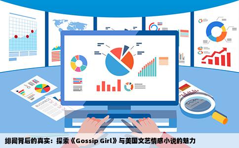 绯闻背后的真实：探索《Gossip Girl》与美国文艺情感小说的魅力