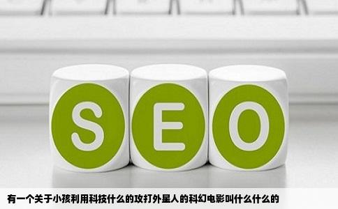 有一个关于小孩利用科技什么的攻打外星人的科幻电影叫什么什么的