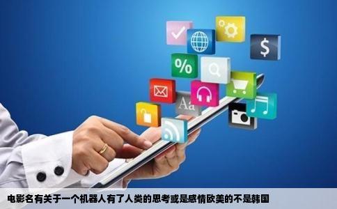 电影名有关于一个机器人有了人类的思考或是感情欧美的不是韩国