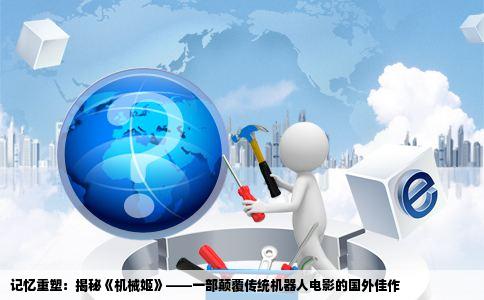 记忆重塑：揭秘《机械姬》——一部颠覆传统机器人电影的国外佳作