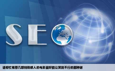请帮忙推荐几部特别感人的电影最好能让哭到不行的那种谢
