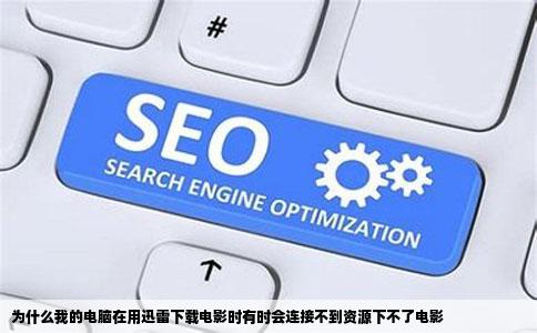 为什么我的电脑在用迅雷下载电影时有时会连接不到资源下不了电影