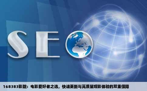 168383影院：电影爱好者之选，快速更新与高质量观影体验的双重保障