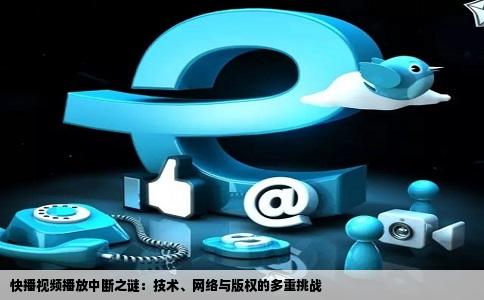 快播视频播放中断之谜：技术、网络与版权的多重挑战