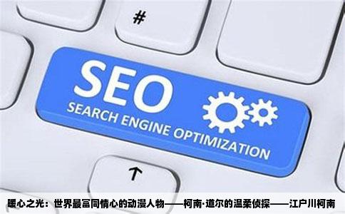 暖心之光：世界最富同情心的动漫人物——柯南·道尔的温柔侦探——江户川柯南