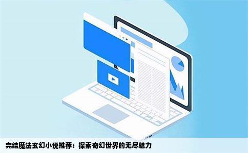完结魔法玄幻小说推荐：探索奇幻世界的无尽魅力