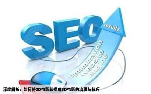 深度解析：如何将2D电影转换成3D电影的流程与技巧