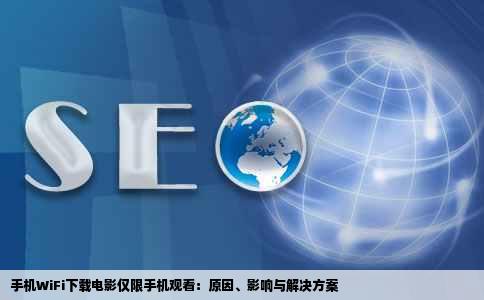 手机WiFi下载电影仅限手机观看：原因、影响与解决方案