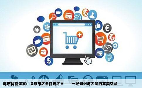 都市异能盛宴：《都市之全能奇才》——一场知识与力量的完美交融