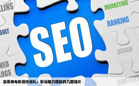 宋承宪电影佳作巡礼：影坛魅力四射的几部佳片