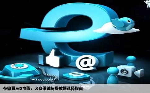在家看三D电影：必备眼镜与播放器选择指南