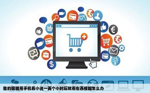 我的眼睛用手机看小说一两个小时后就看东西模糊怎么办