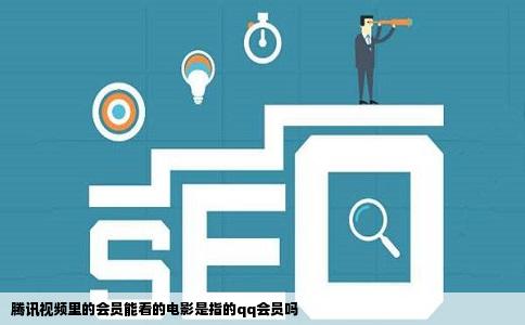 腾讯视频里的会员能看的电影是指的qq会员吗