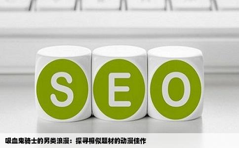 吸血鬼骑士的另类浪漫：探寻相似题材的动漫佳作
