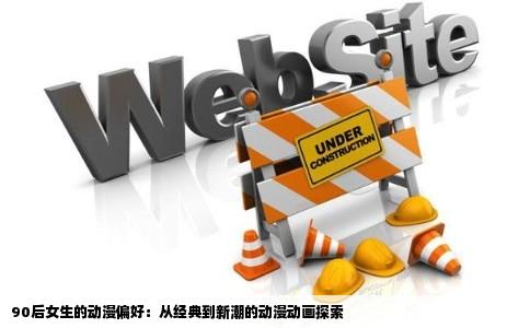 90后女生的动漫偏好：从经典到新潮的动漫动画探索