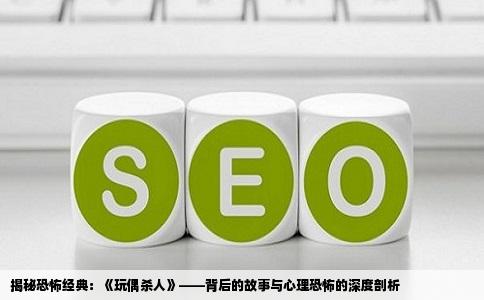 揭秘恐怖经典：《玩偶   人》——背后的故事与心理恐怖的深度剖析