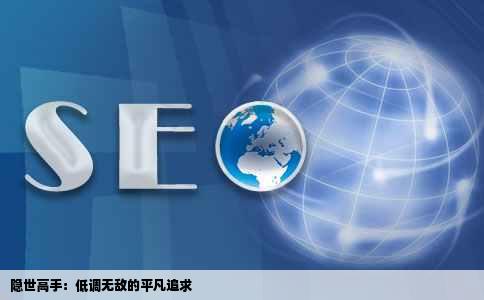 隐世高手：低调无敌的平凡追求